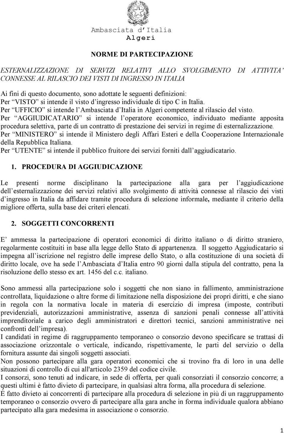 Per UFFICIO si intende l Ambasciata d Italia in Algeri competente al rilascio del visto.