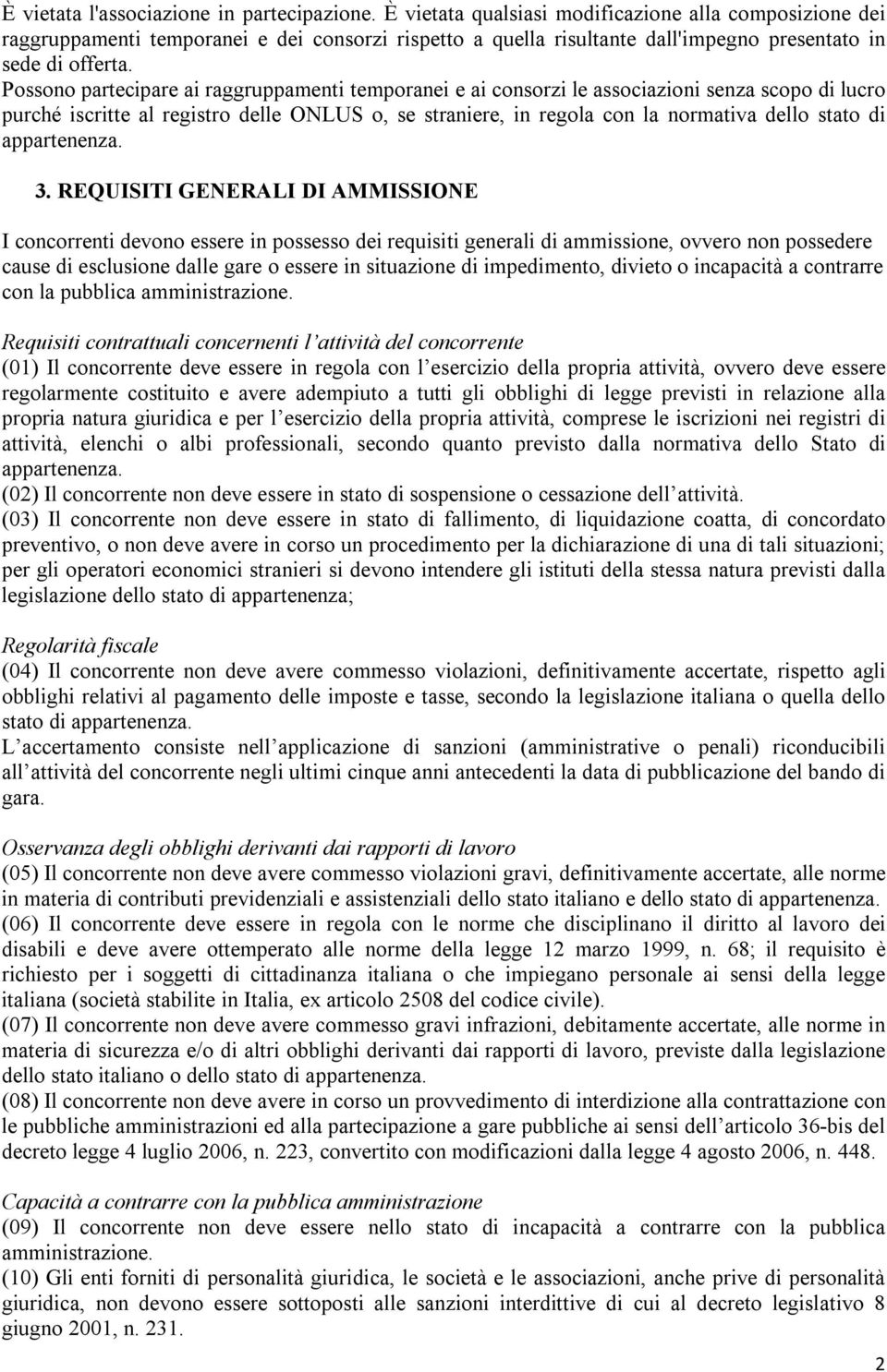 Possono partecipare ai raggruppamenti temporanei e ai consorzi le associazioni senza scopo di lucro purché iscritte al registro delle ONLUS o, se straniere, in regola con la normativa dello stato di