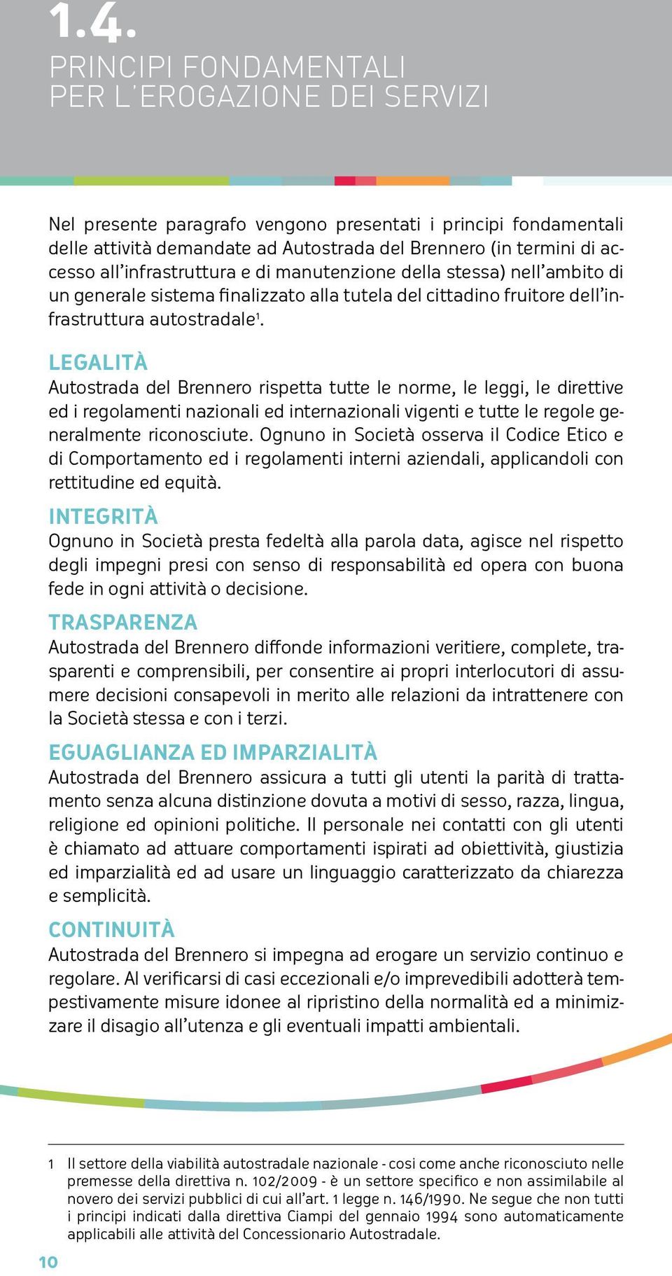 Legalità Autostrada del Brennero rispetta tutte le norme, le leggi, le direttive ed i regolamenti nazionali ed internazionali vigenti e tutte le regole generalmente riconosciute.