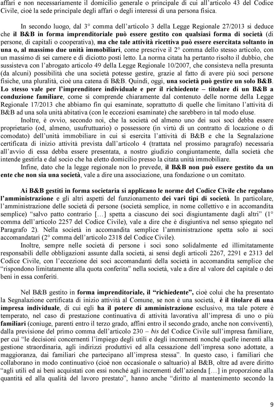 cooperativa), ma che tale attività ricettiva può essere esercitata soltanto in una o, al massimo due unità immobiliari, come prescrive il 2 comma dello stesso articolo, con un massimo di sei camere e