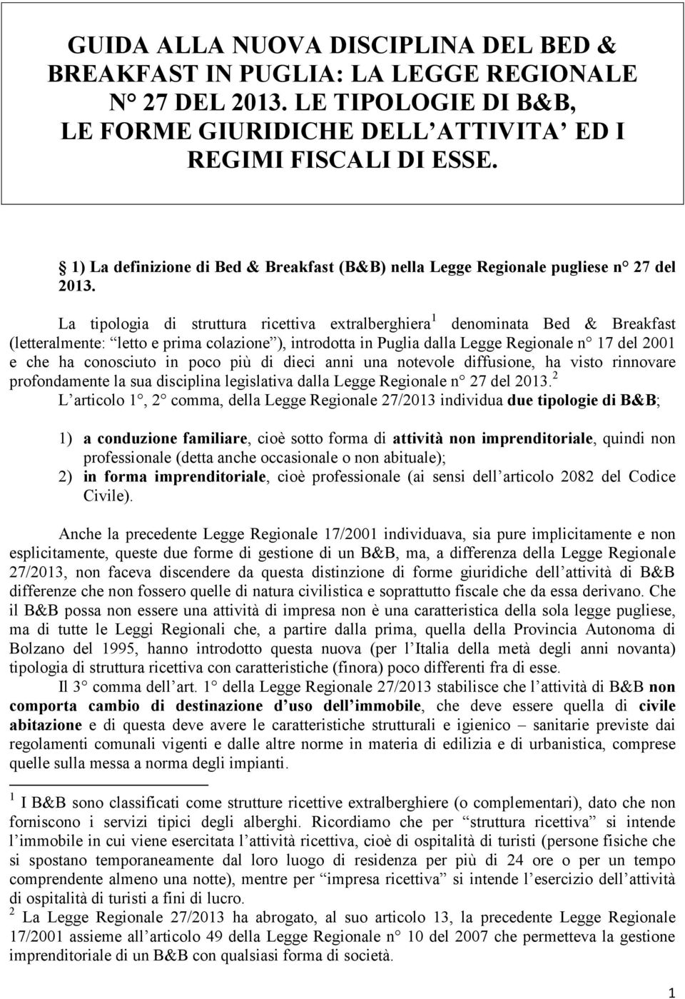 La tipologia di struttura ricettiva extralberghiera 1 denominata Bed & Breakfast (letteralmente: letto e prima colazione ), introdotta in Puglia dalla Legge Regionale n 17 del 2001 e che ha