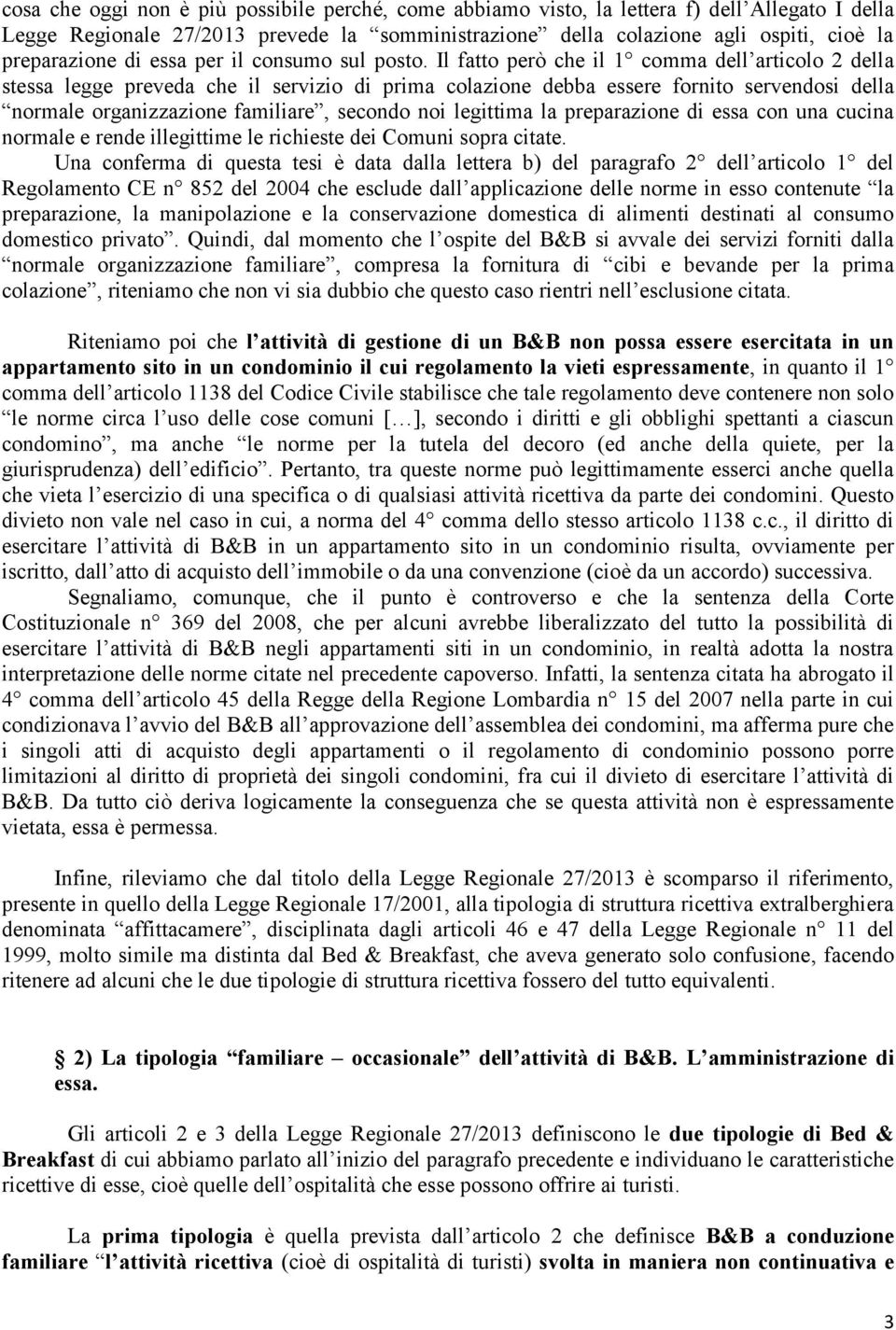 Il fatto però che il 1 comma dell articolo 2 della stessa legge preveda che il servizio di prima colazione debba essere fornito servendosi della normale organizzazione familiare, secondo noi