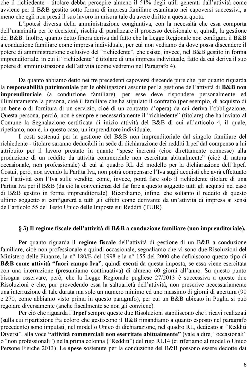 L ipotesi diversa della amministrazione congiuntiva, con la necessità che essa comporta dell unanimità per le decisioni, rischia di paralizzare il processo decisionale e, quindi, la gestione del B&B.