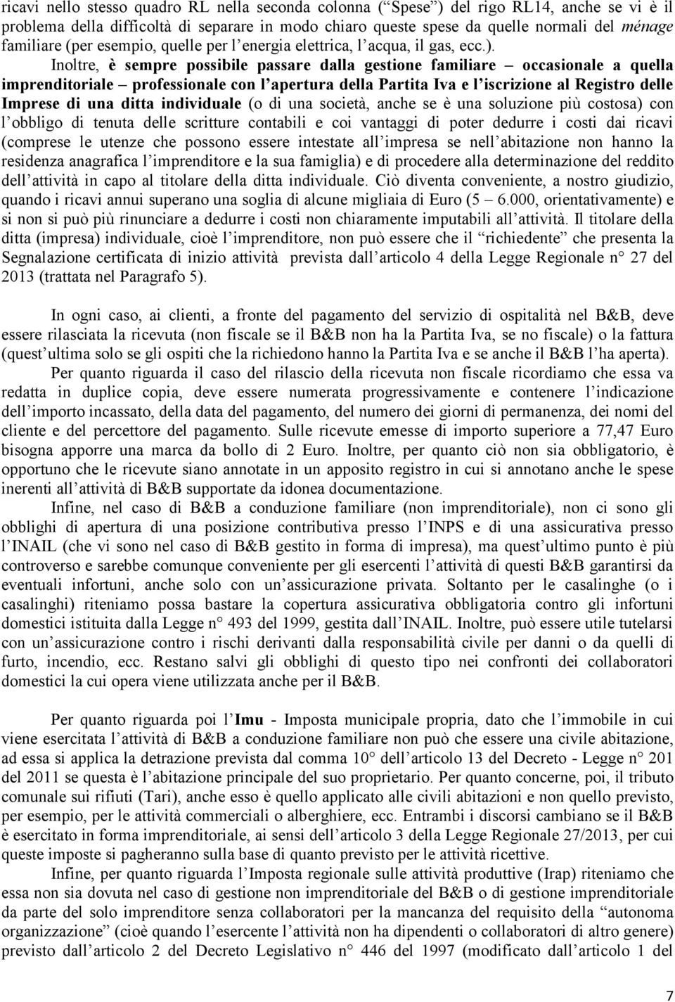 Inoltre, è sempre possibile passare dalla gestione familiare occasionale a quella imprenditoriale professionale con l apertura della Partita Iva e l iscrizione al Registro delle Imprese di una ditta