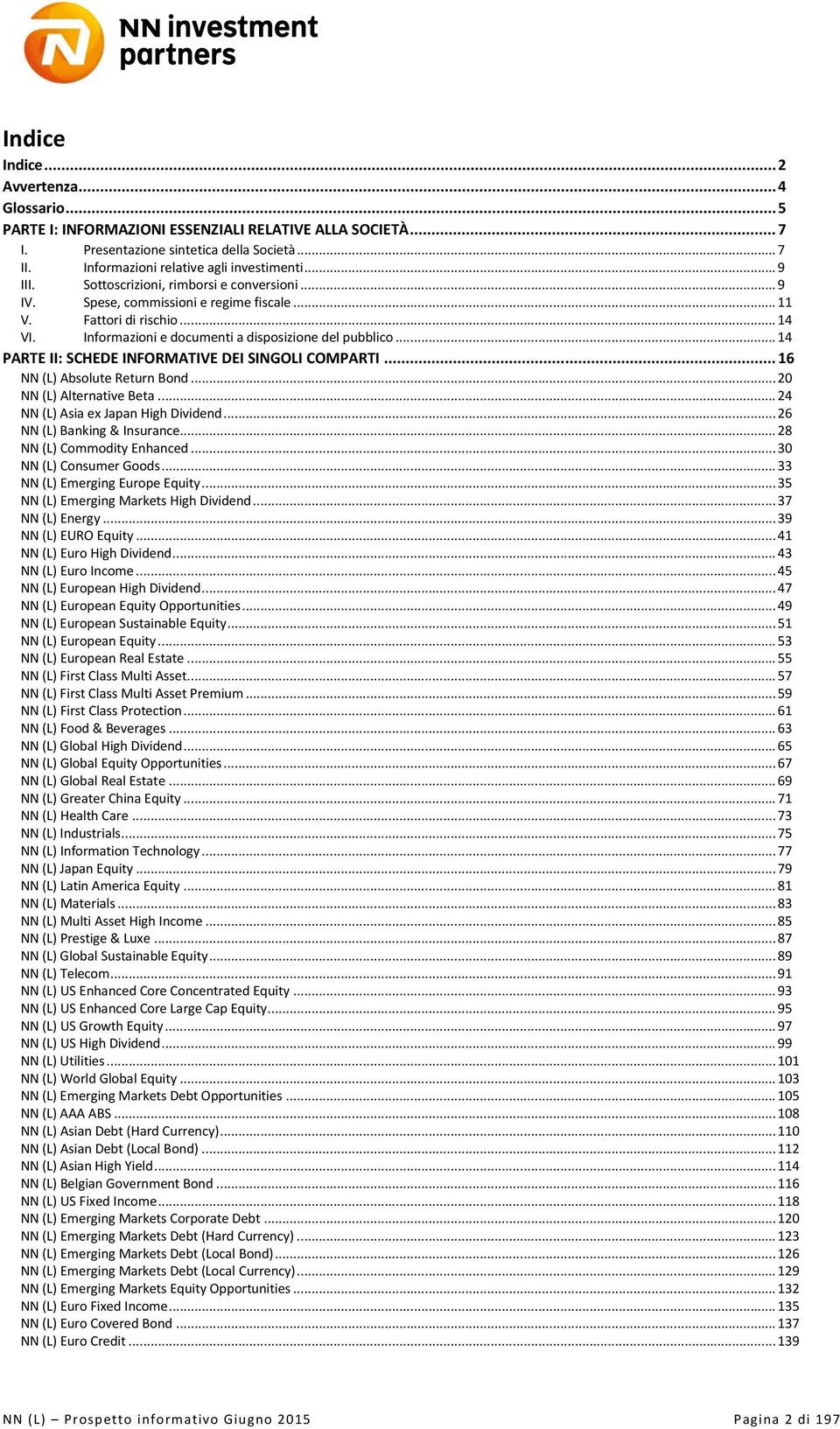 .. 14 PARTE II: SCHEDE INFORMATIVE DEI SINGOLI COMPARTI... 16 NN (L) Absolute Return Bond... 20 NN (L) Alternative Beta... 24 NN (L) Asia ex Japan High Dividend... 26 NN (L) Banking & Insurance.