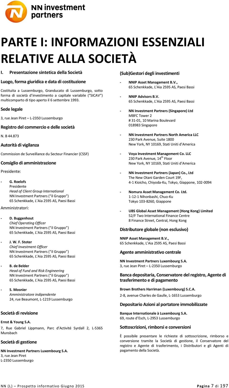 SICAV ) multicomparto di tipo aperto il 6 settembre 1993. Sede legale 3, rue Jean Piret L-2350 Lussemburgo Registro del commercio e delle società N. B 44.