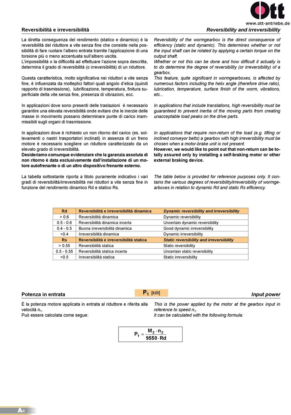 L impossibilità o la difficoltà ad effettuare l azione sopra descritta, determina il grado di reversibilità (o irreversibilità) di un riduttore.