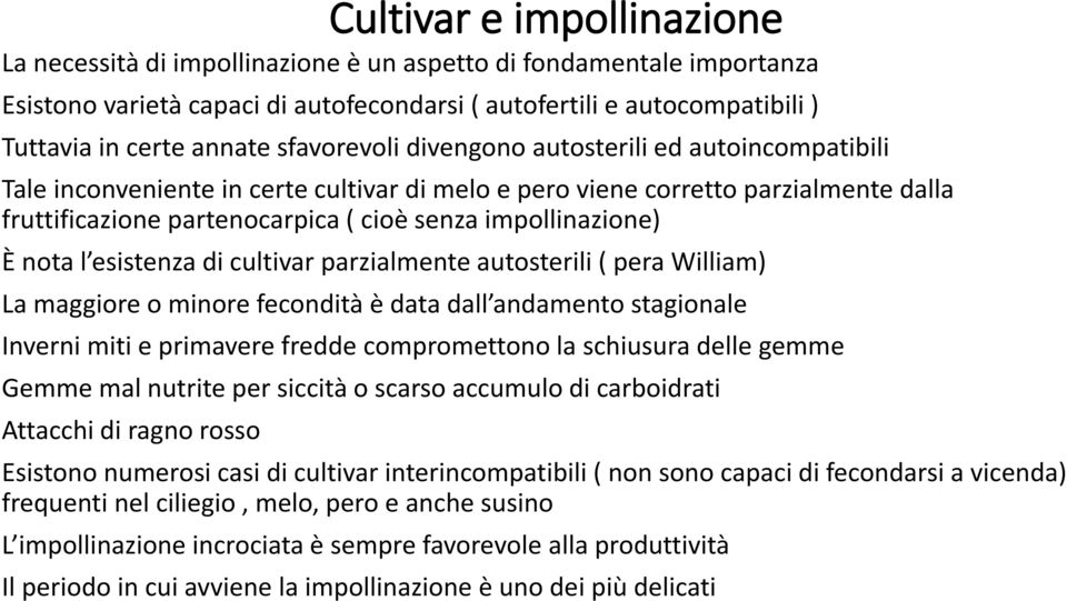 impollinazione) È nota l esistenza di cultivar parzialmente autosterili ( pera William) La maggiore o minore fecondità è data dall andamento stagionale Inverni miti e primavere fredde compromettono