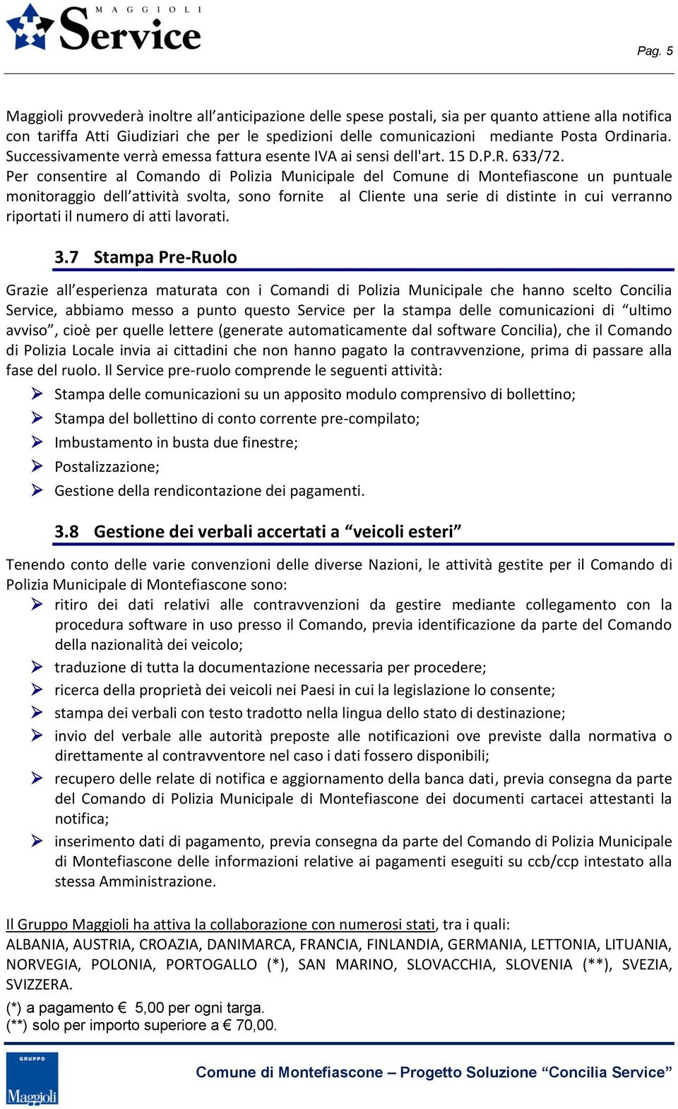 Per consentire al Comando di Polizia Municipale del Comune di Montefiascone un puntuale monitoraggio dell attività svolta, sono fornite al Cliente una serie di distinte in cui verranno riportati il