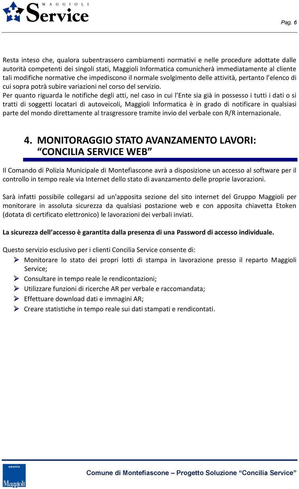 Per quanto riguarda le notifiche degli atti, nel caso in cui l Ente sia già in possesso i tutti i dati o si tratti di soggetti locatari di autoveicoli, Maggioli Informatica è in grado di notificare