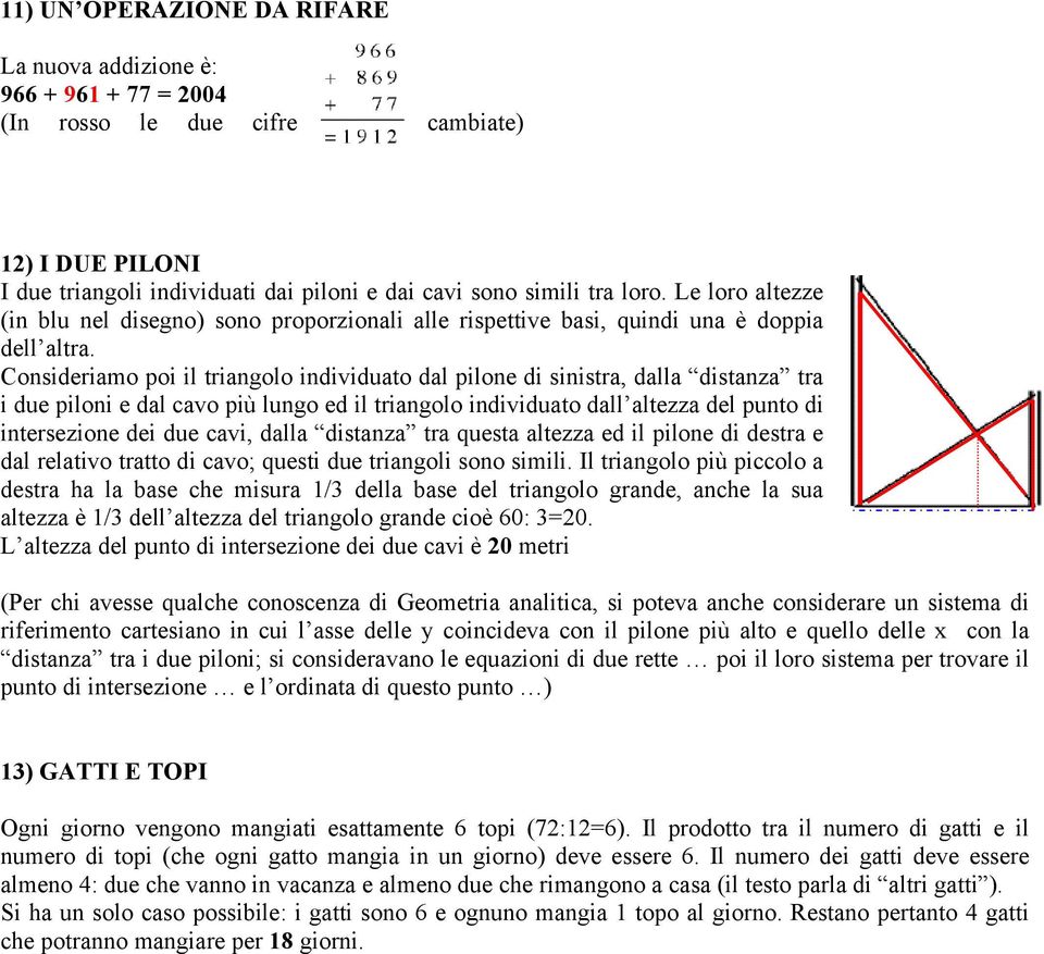 Consideriamo poi il triangolo individuato dal pilone di sinistra, dalla distanza tra i due piloni e dal cavo più lungo ed il triangolo individuato dall altezza del punto di intersezione dei due cavi,