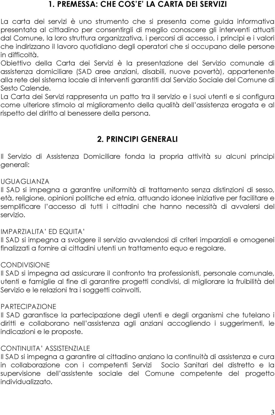 Obiettivo della Carta dei Servizi è la presentazione del Servizio comunale di assistenza domiciliare (SAD aree anziani, disabili, nuove povertà), appartenente alla rete del sistema locale di