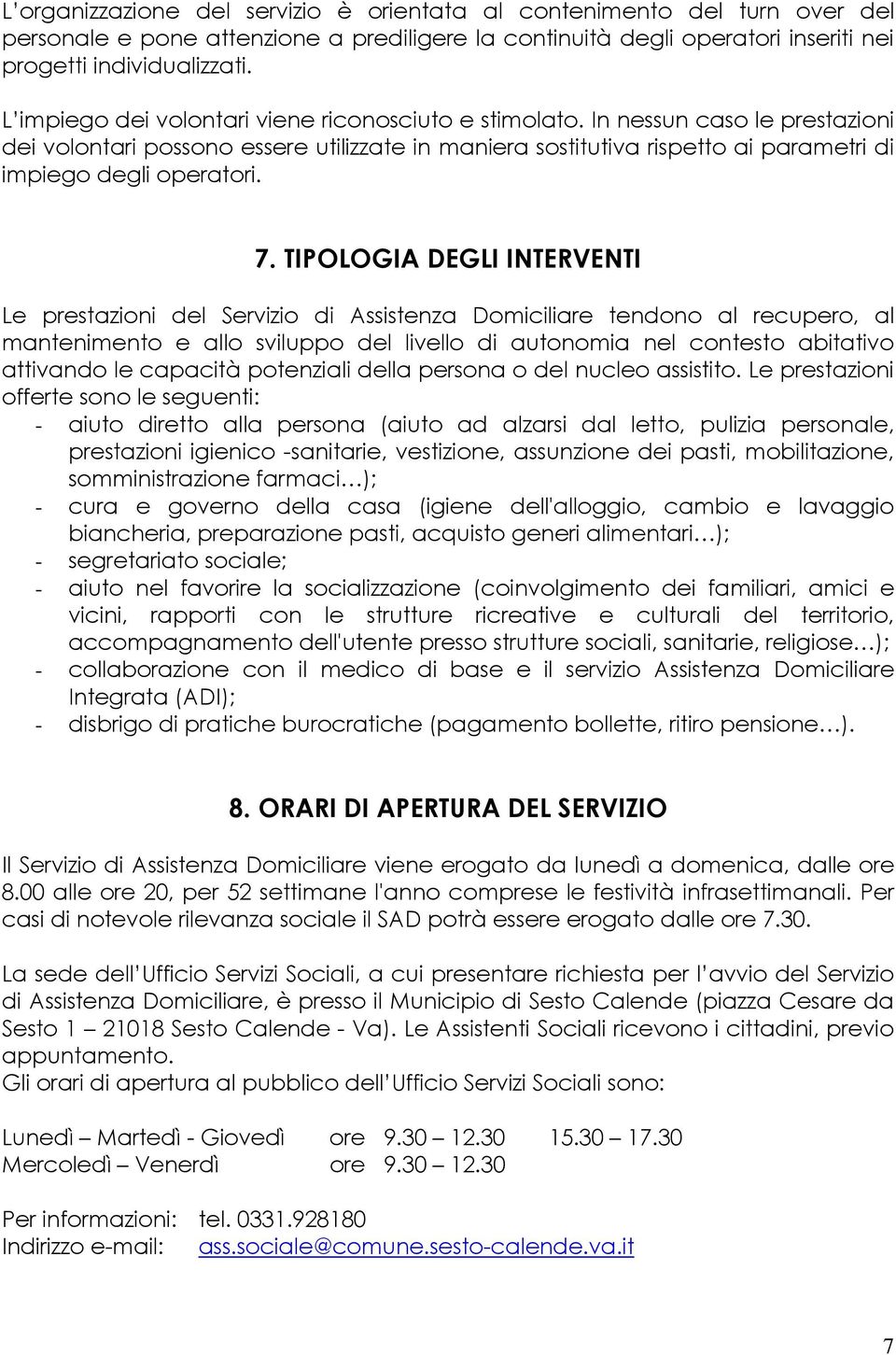 7. TIPOLOGIA DEGLI INTERVENTI Le prestazioni del Servizio di Assistenza Domiciliare tendono al recupero, al mantenimento e allo sviluppo del livello di autonomia nel contesto abitativo attivando le