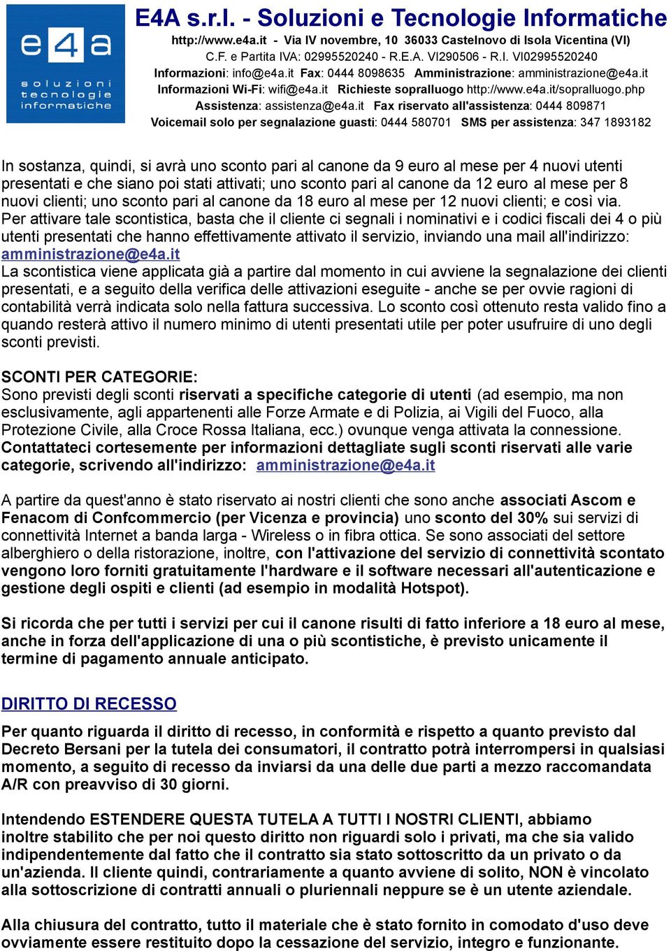 Per attivare tale scontistica, basta che il cliente ci segnali i nominativi e i codici fiscali dei 4 o più utenti presentati che hanno effettivamente attivato il servizio, inviando una mail