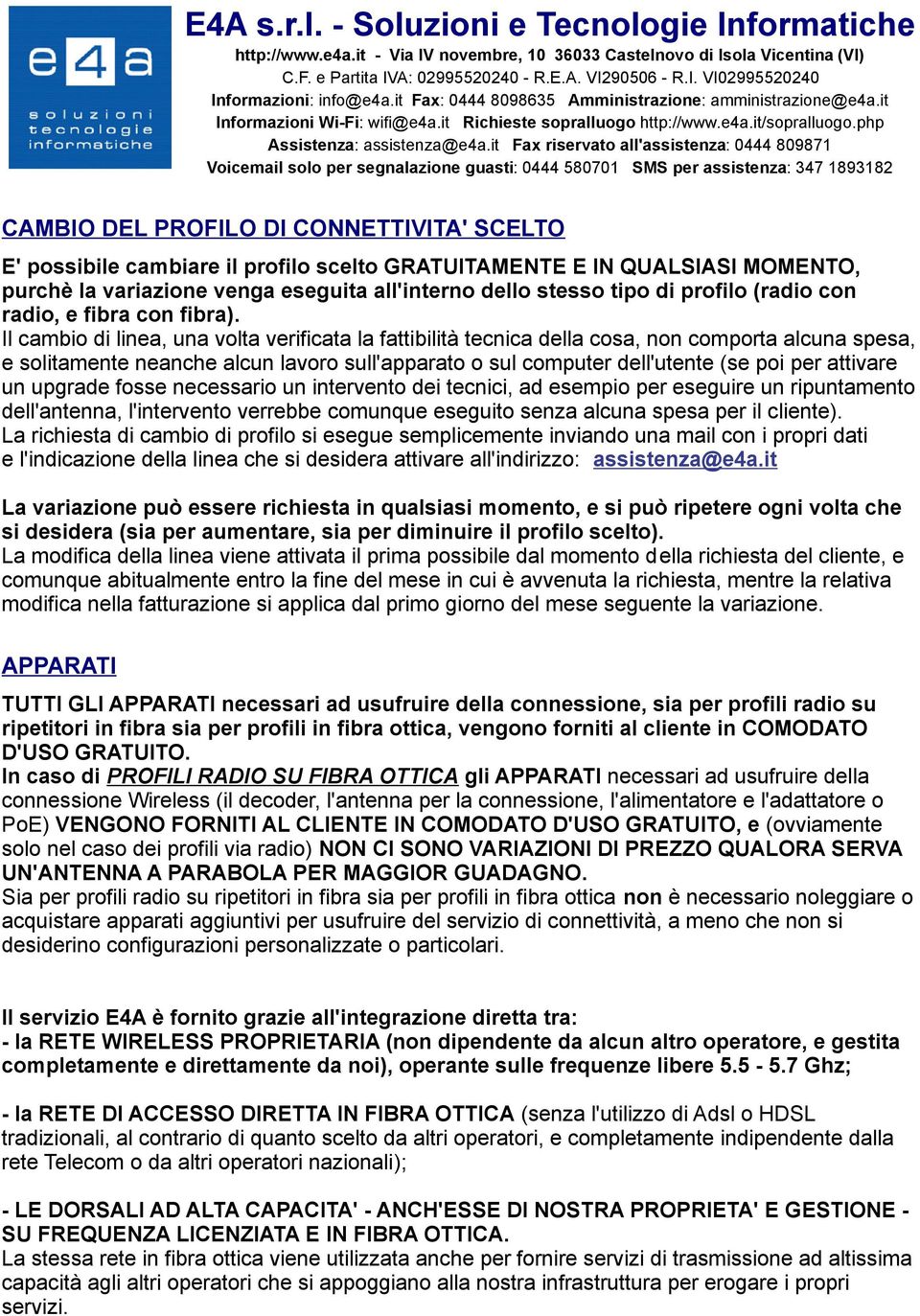 Il cambio di linea, una volta verificata la fattibilità tecnica della cosa, non comporta alcuna spesa, e solitamente neanche alcun lavoro sull'apparato o sul computer dell'utente (se poi per attivare