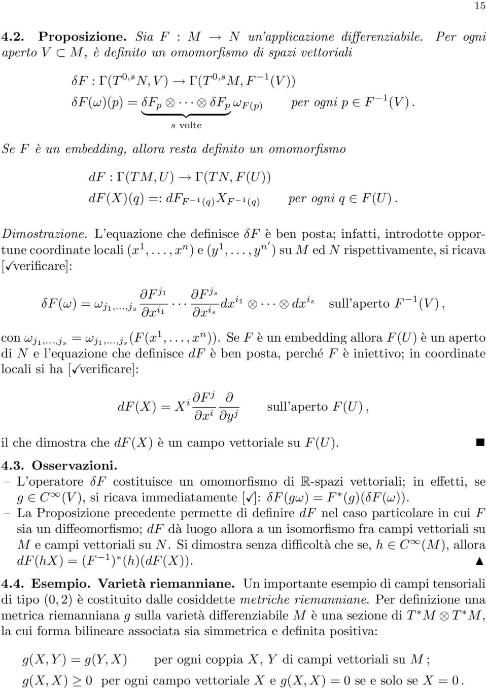 } {{ } s volte Se F è un embedding, allora resta definito un omomorfismo df :Γ(TM,U) Γ(TN,F(U)) df (X)(q) =:df F 1 (q)x F 1 (q) per ogni q F (U). Dimostrazione.