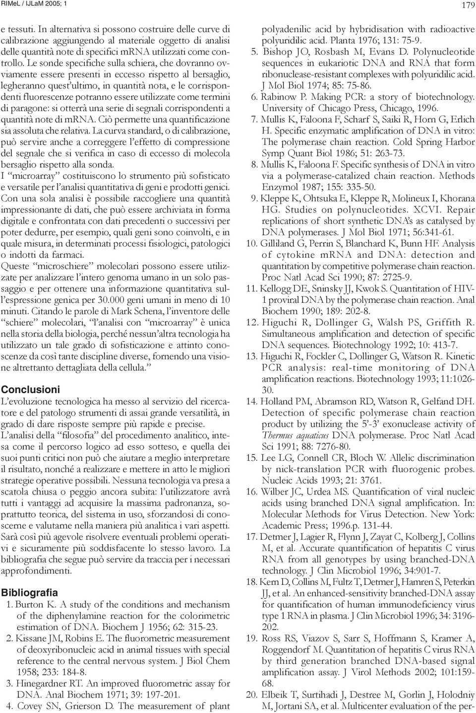 essere utilizzate come termini di paragone: si otterrà una serie di segnali corrispondenti a quantità note di mrna. Ciò permette una quantificazione sia assoluta che relativa.