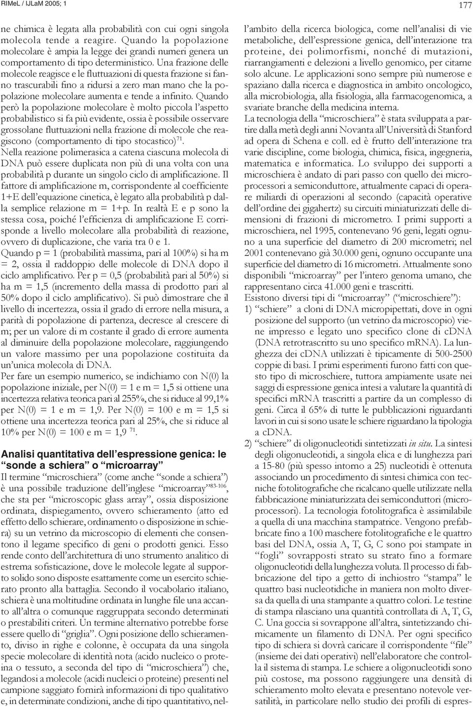 Quando però la popolazione molecolare è molto piccola l aspetto probabilistico si fa più evidente, ossia è possibile osservare grossolane fluttuazioni nella frazione di molecole che reagiscono