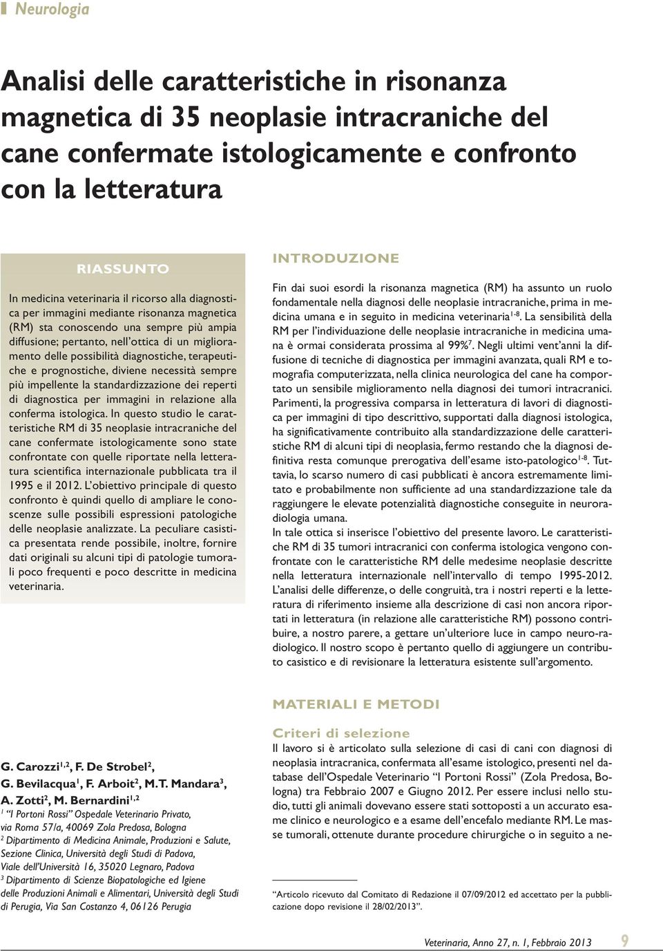 prognostiche, diviene necessità sempre più impellente la standardizzazione dei reperti di diagnostica per immagini in relazione alla conferma istologica.