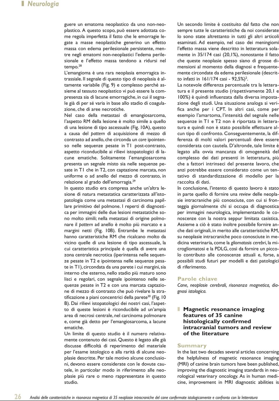 non-neoplastici l edema perilesionale e l effetto massa tendono a ridursi nel tempo. 28 L emangioma è una rara neoplasia emorragica intrassiale.