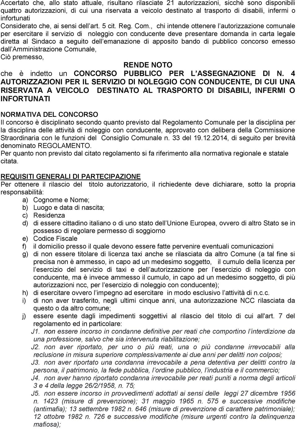 , chi intende ottenere l autorizzazione comunale per esercitare il servizio di noleggio con conducente deve presentare domanda in carta legale diretta al Sindaco a seguito dell emanazione di apposito