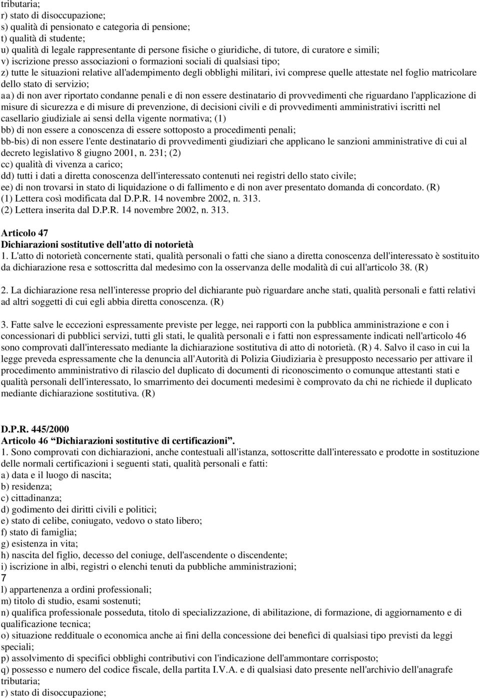 foglio matricolare dello stato di servizio; aa) di non aver riportato condanne penali e di non essere destinatario di provvedimenti che riguardano l'applicazione di misure di sicurezza e di misure di