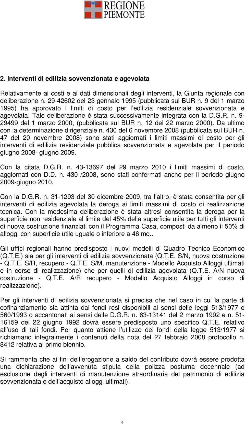 Tale deliberazione è stata successivamente integrata con la D.G.R. n. 9-29499 del 1 marzo 2000, (pubblicata sul BUR n. 12 del 22 marzo 2000). Da ultimo con la determinazione dirigenziale n.