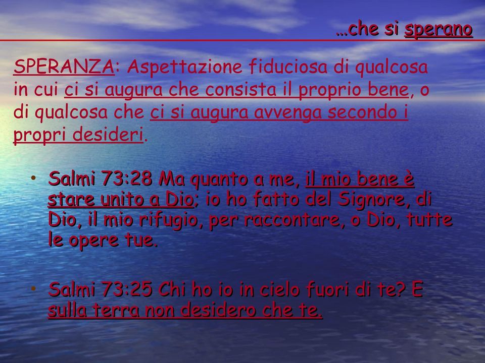 Salmi 73:28 Ma quanto a me, il mio bene è stare unito a Dio; ; io ho fatto del Signore, di Dio, il mio