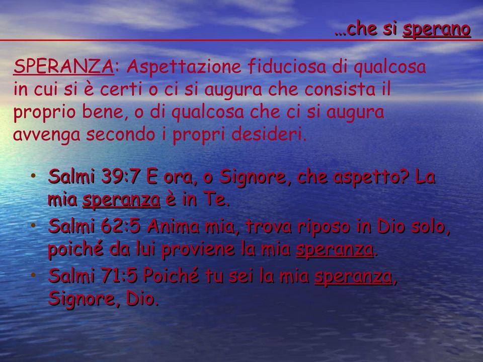 Salmi 39:7 E ora, o Signore, che aspetto? La mia speranza è in Te.