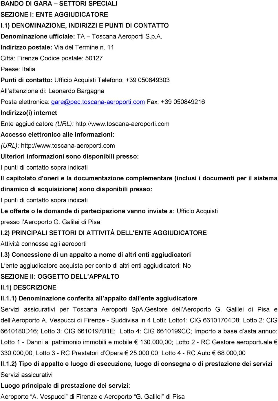 com Fax: +39 050849216 Indirizzo(i) internet Ente aggiudicatore (URL): http://www.toscana-aeroporti.