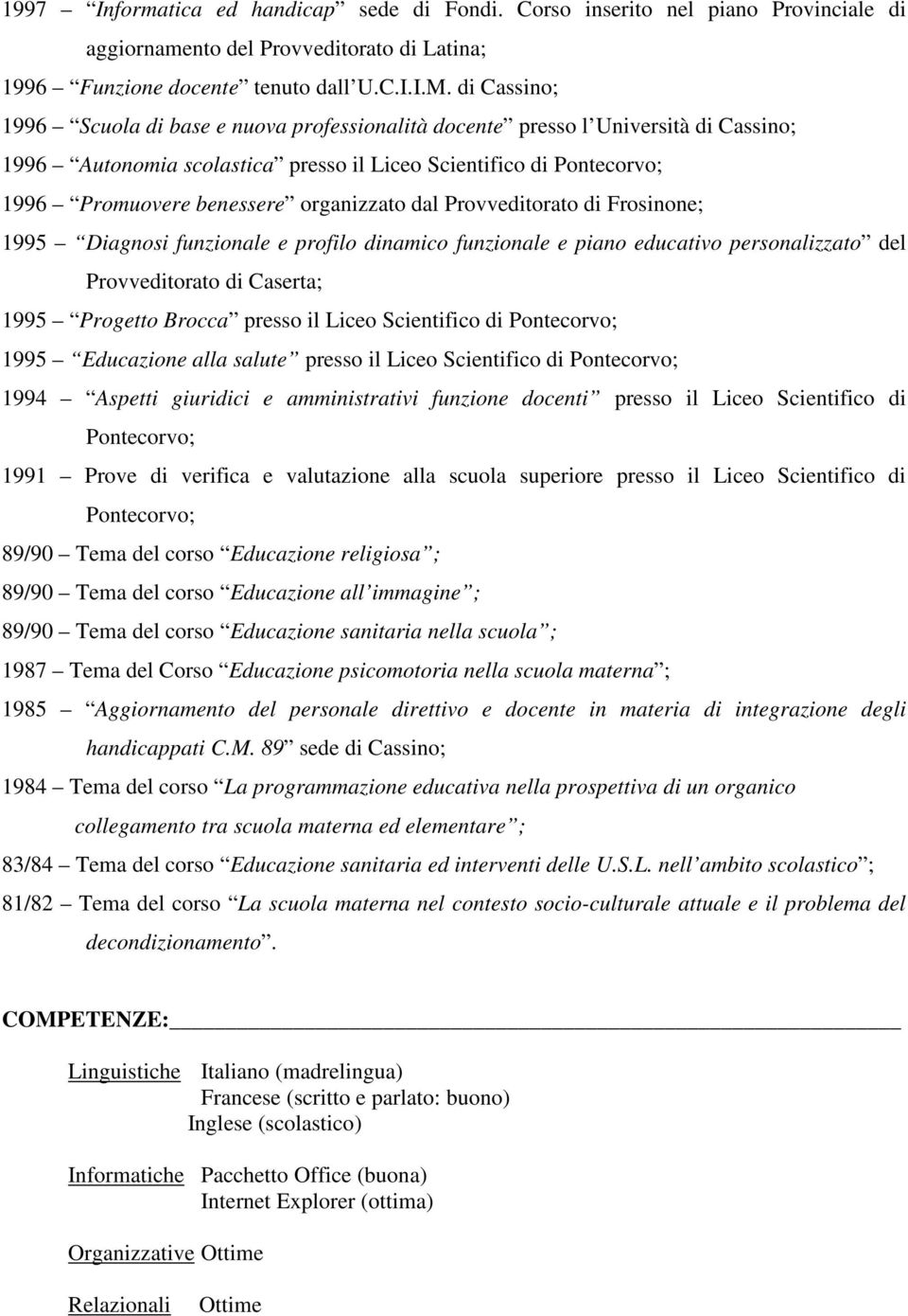 organizzato dal Provveditorato di Frosinone; 1995 Diagnosi funzionale e profilo dinamico funzionale e piano educativo personalizzato del Provveditorato di Caserta; 1995 Progetto Brocca presso il