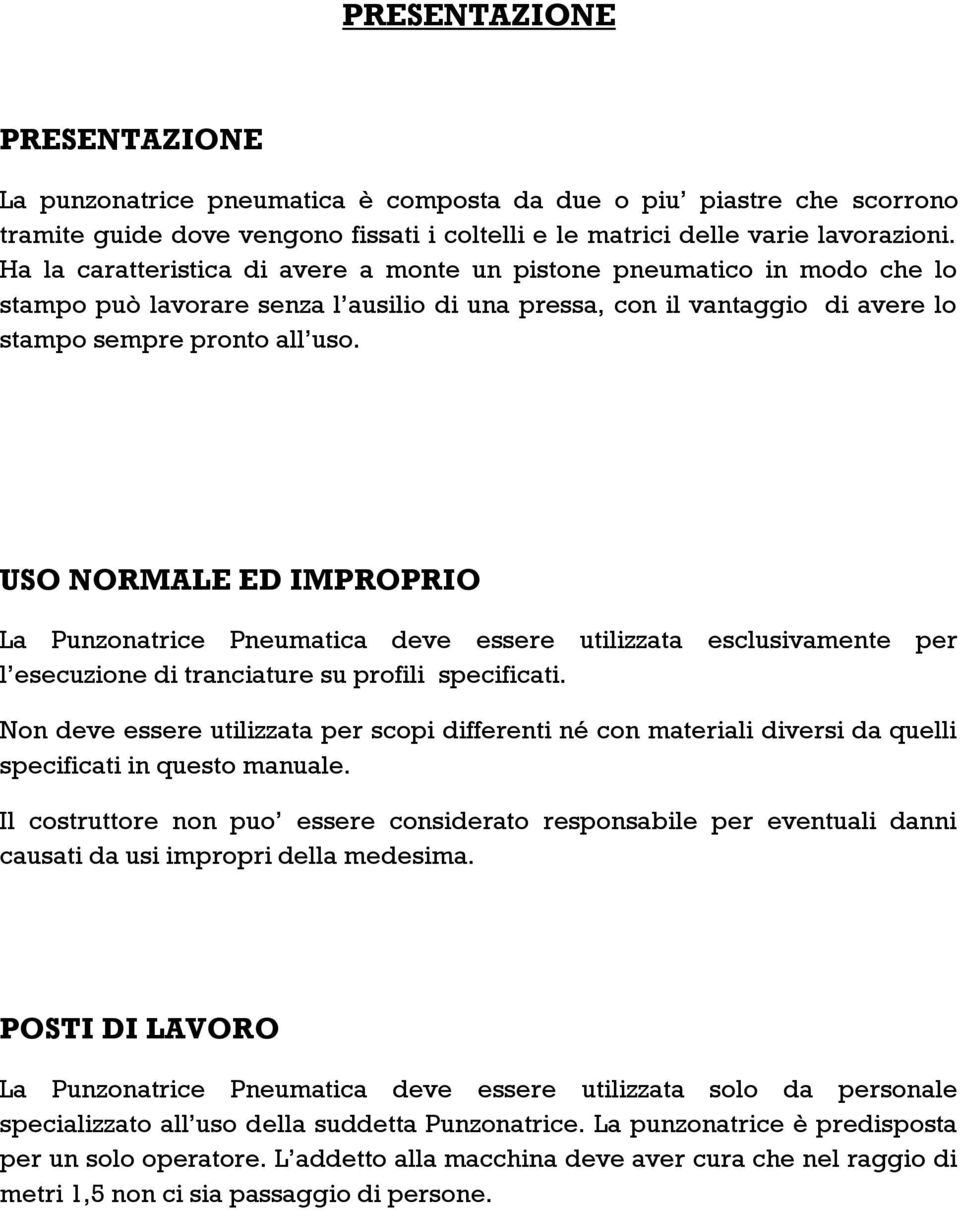 USO NORMALE ED IMPROPRIO La Punzonatrice Pneumatica deve essere utilizzata esclusivamente per l esecuzione di tranciature su profili specificati.