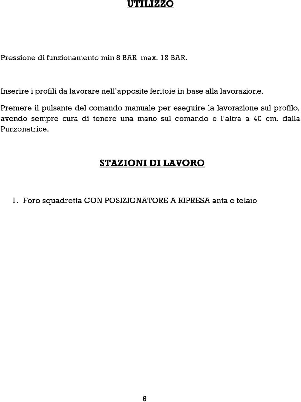 Premere il pulsante del comando manuale per eseguire la lavorazione sul profilo, avendo sempre