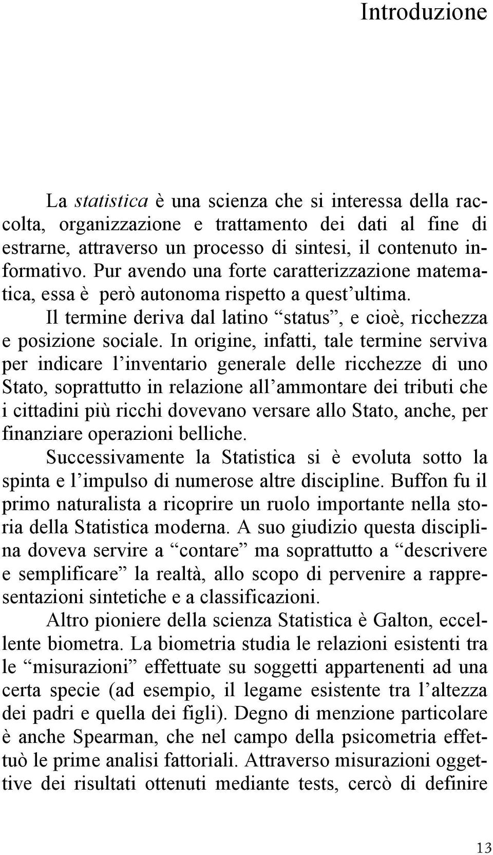 In origine, infatti, tale termine serviva per indicare l inventario generale delle ricchezze di uno Stato, soprattutto in relazione all ammontare dei tributi che i cittadini più ricchi dovevano