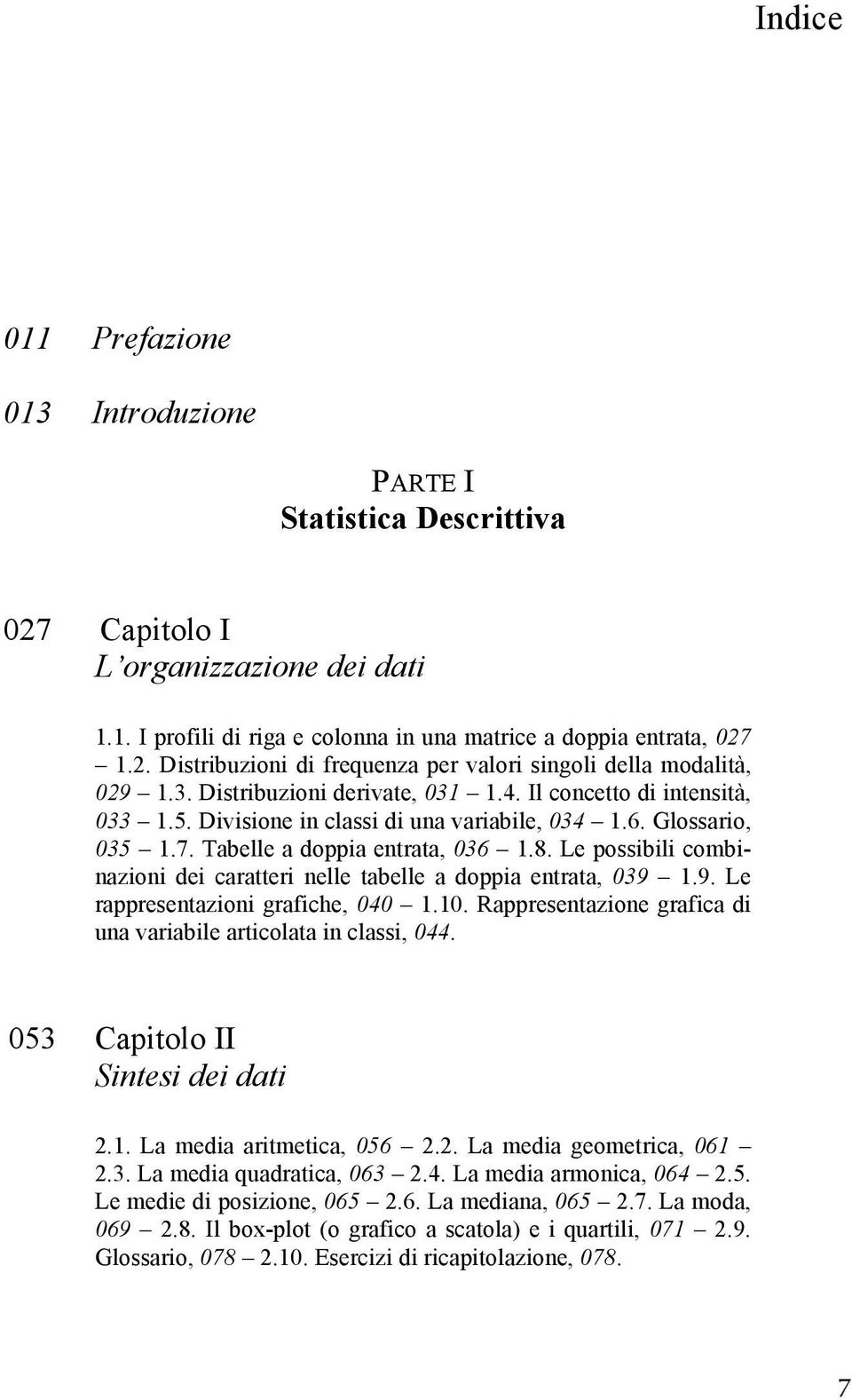 Le possibili combinazioni dei caratteri nelle tabelle a doppia entrata, 039 1.9. Le rappresentazioni grafiche, 040 1.10. Rappresentazione grafica di una variabile articolata in classi, 044.