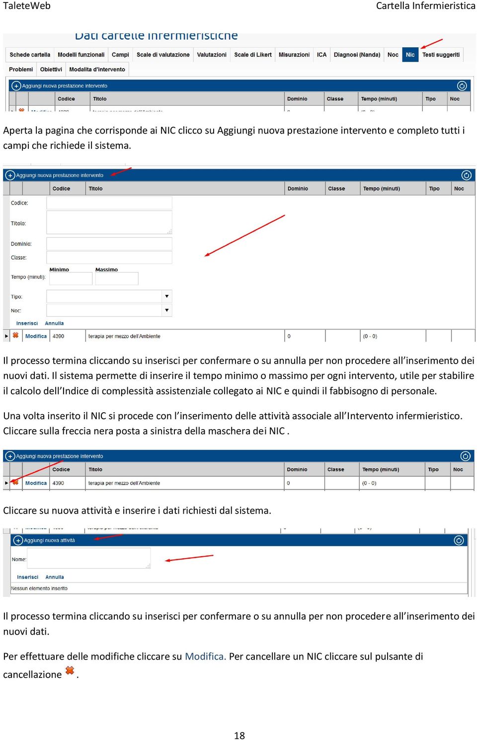 Il sistema permette di inserire il tempo minimo o massimo per ogni intervento, utile per stabilire il calcolo dell Indice di complessità assistenziale collegato ai NIC e quindi il fabbisogno di