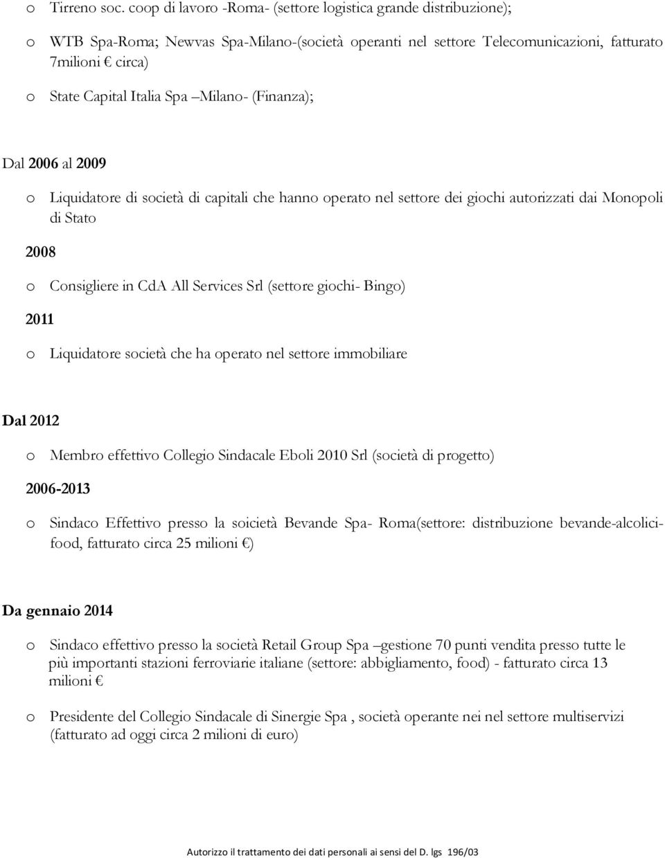 Milano- (Finanza); Dal 2006 al 2009 o Liquidatore di società di capitali che hanno operato nel settore dei giochi autorizzati dai Monopoli di Stato 2008 o Consigliere in CdA All Services Srl (settore