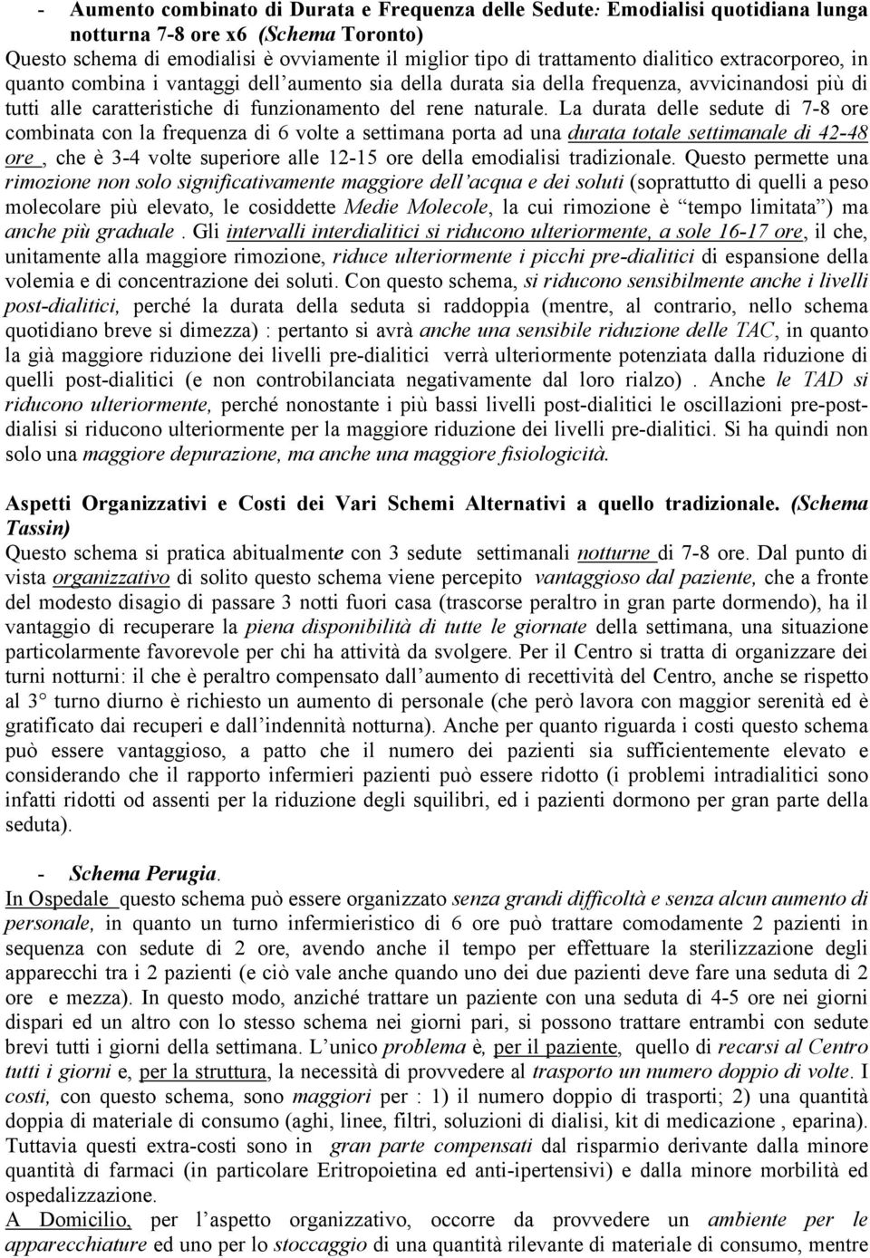 La durata delle sedute di 7-8 ore combinata con la frequenza di 6 volte a settimana porta ad una durata totale settimanale di 42-48 ore, che è 3-4 volte superiore alle 12-15 ore della emodialisi