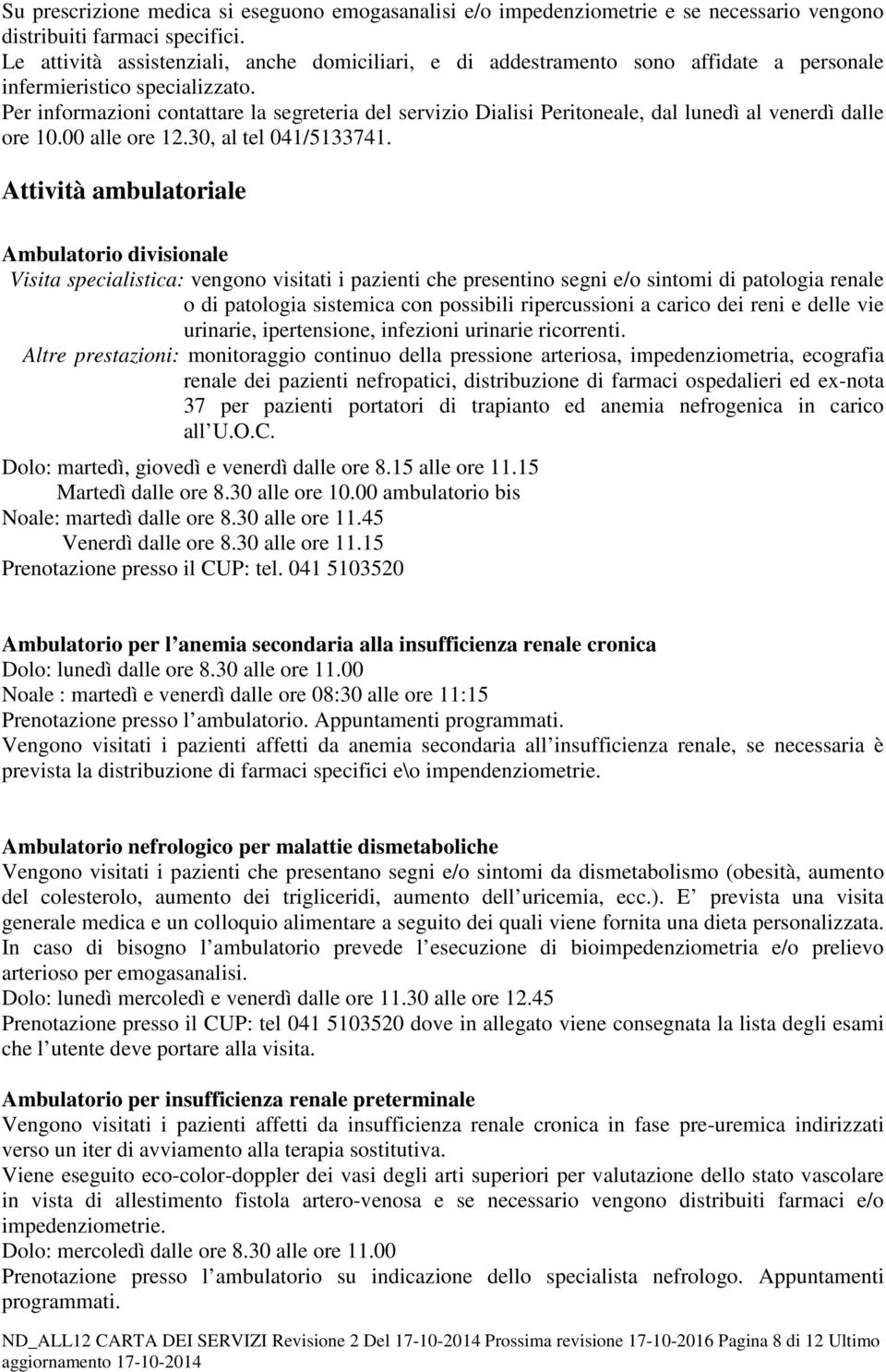 Per informazioni contattare la segreteria del servizio Dialisi Peritoneale, dal lunedì al venerdì dalle ore 10.00 alle ore 12.30, al tel 041/5133741.