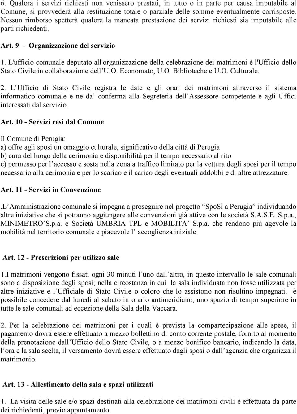 L'ufficio comunale deputato all'organizzazione della celebrazione dei matrimoni è l'ufficio dello Stato Civile in collaborazione dell U.O. Economato, U.O. Biblioteche e U.O. Culturale. 2.