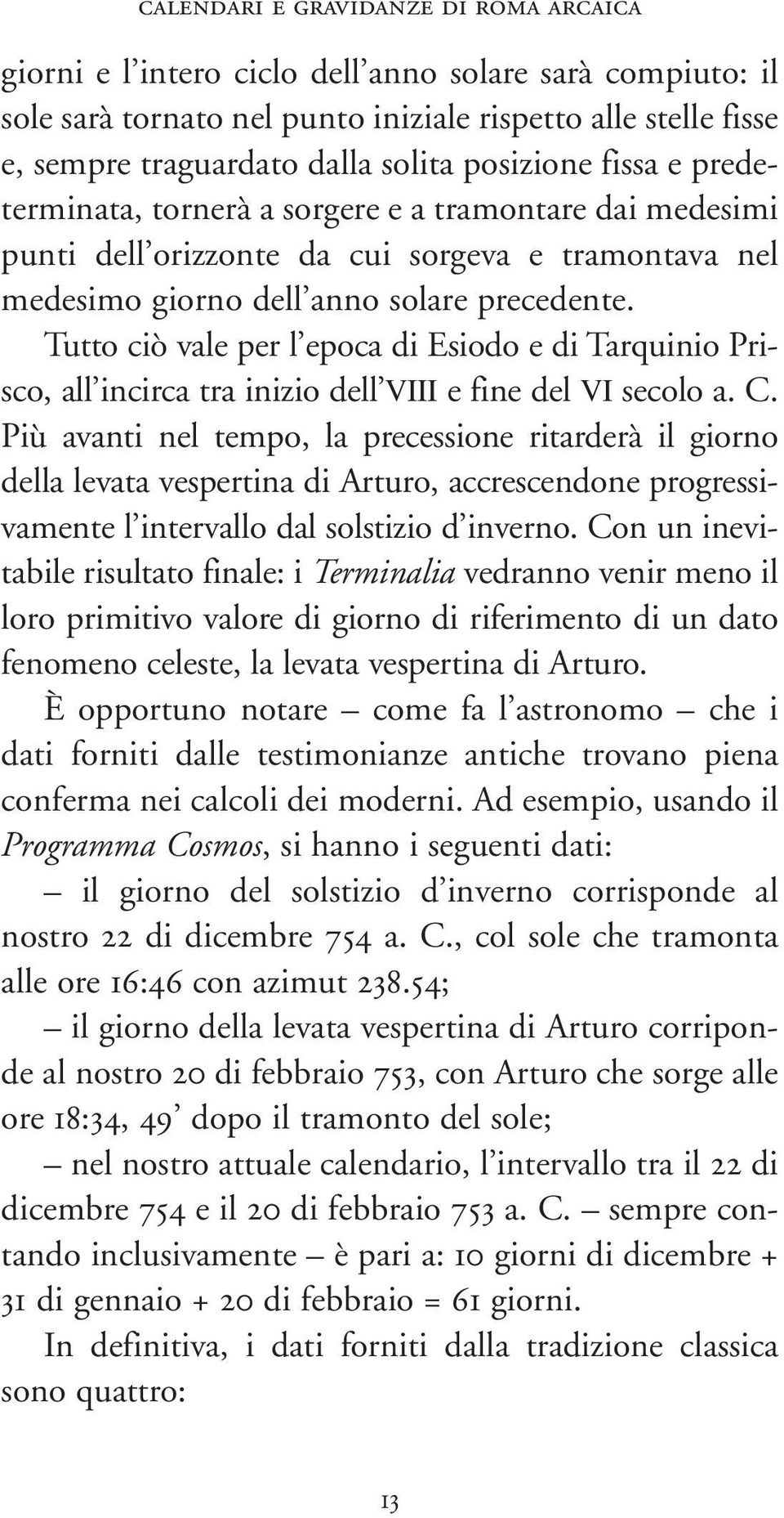 Tutto ciò vale per l epoca di Esiodo e di Tarquinio Prisco, all incirca tra inizio dell VIII e fine del VI secolo a. C.