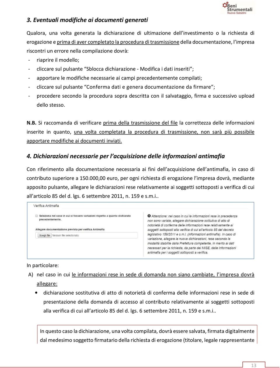 apportare le modifiche necessarie ai campi precedentemente compilati; - cliccare sul pulsante Conferma dati e genera documentazione da firmare ; - procedere secondo la procedura sopra descritta con