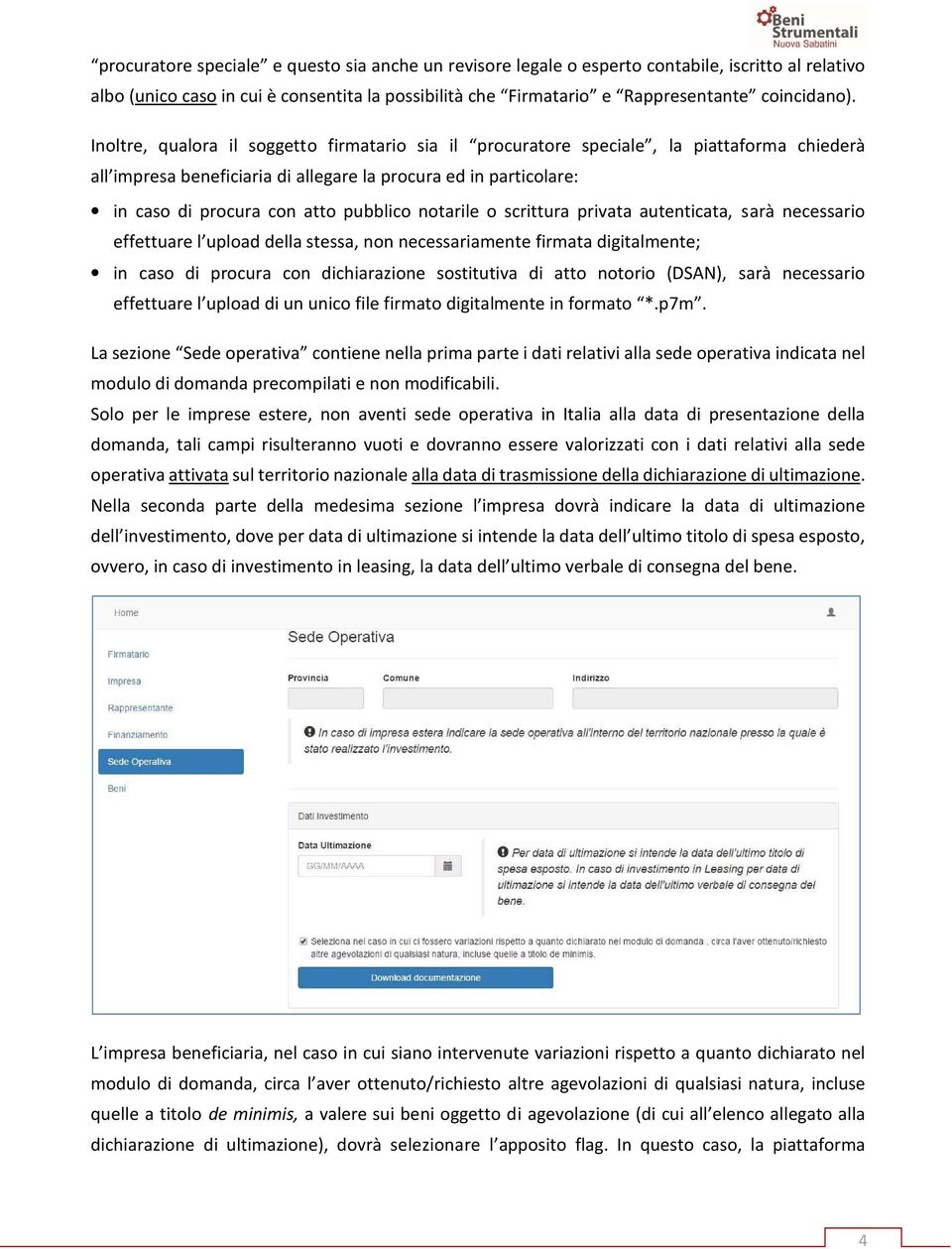 notarile o scrittura privata autenticata, sarà necessario effettuare l upload della stessa, non necessariamente firmata digitalmente; in caso di procura con dichiarazione sostitutiva di atto notorio