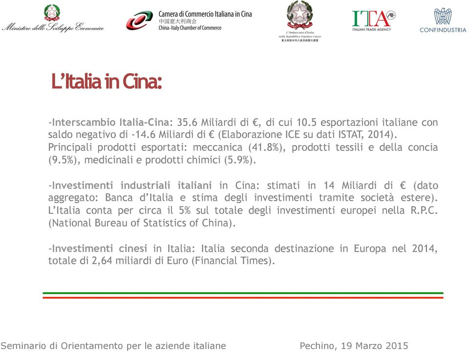 - Investimenti industriali italiani in Cina: stimati in 14 Miliardi di (dato aggregato: Banca d Italia e stima degli investimenti tramite società estere).