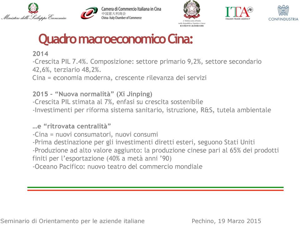 riforma sistema sanitario, istruzione, R&S, tutela ambientale e ritrovata centralità -Cina = nuovi consumatori, nuovi consumi -Prima destinazione per gli investimenti