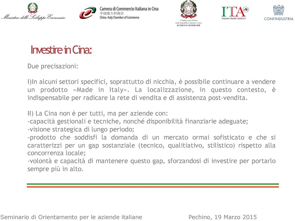 II) La Cina non è per tutti, ma per aziende con: - capacità gestionali e tecniche, nonché disponibilità finanziarie adeguate; - visione strategica di lungo periodo; - prodotto che