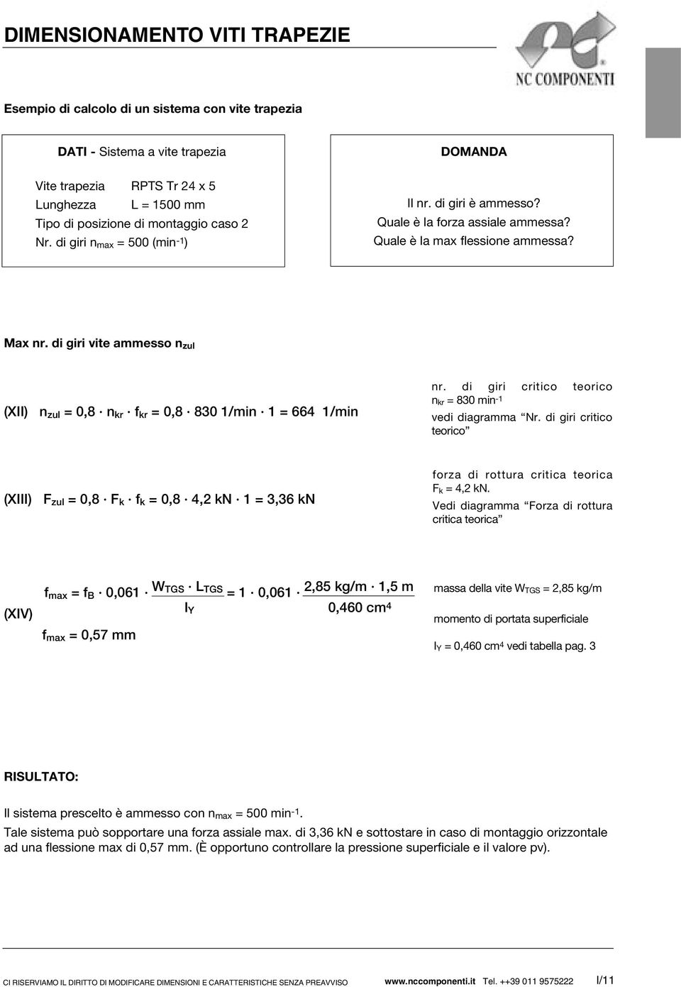 di giri vite ammesso n zul (XII) n zul = 0,8 n kr f kr = 0,8 830 1/min 1 = 664 1/min nr. di giri critico teorico n kr = 830 min -1 vedi diagramma Nr.