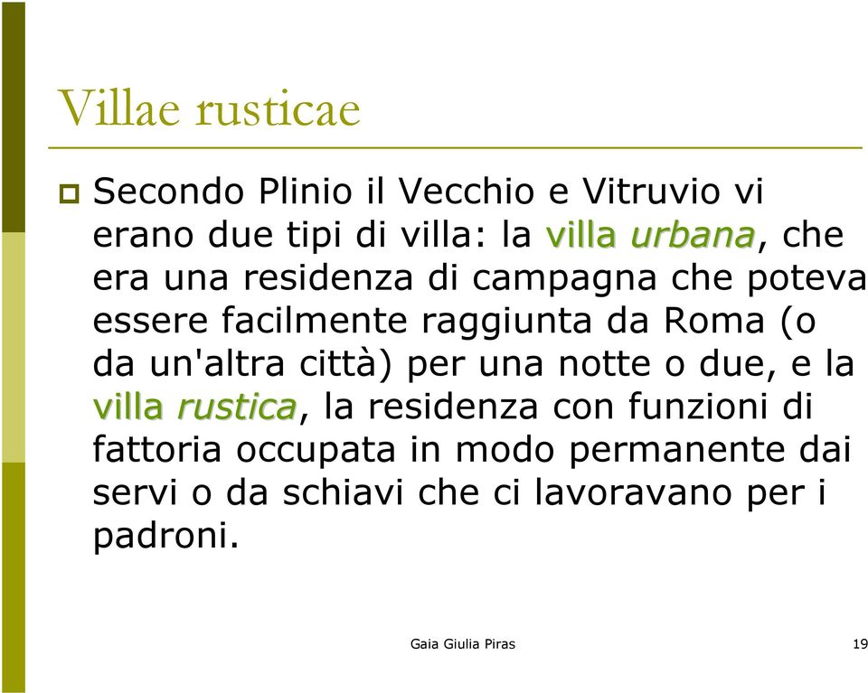 un'altra città) per una notte o due, e la villa rustica, la residenza con funzioni di fattoria