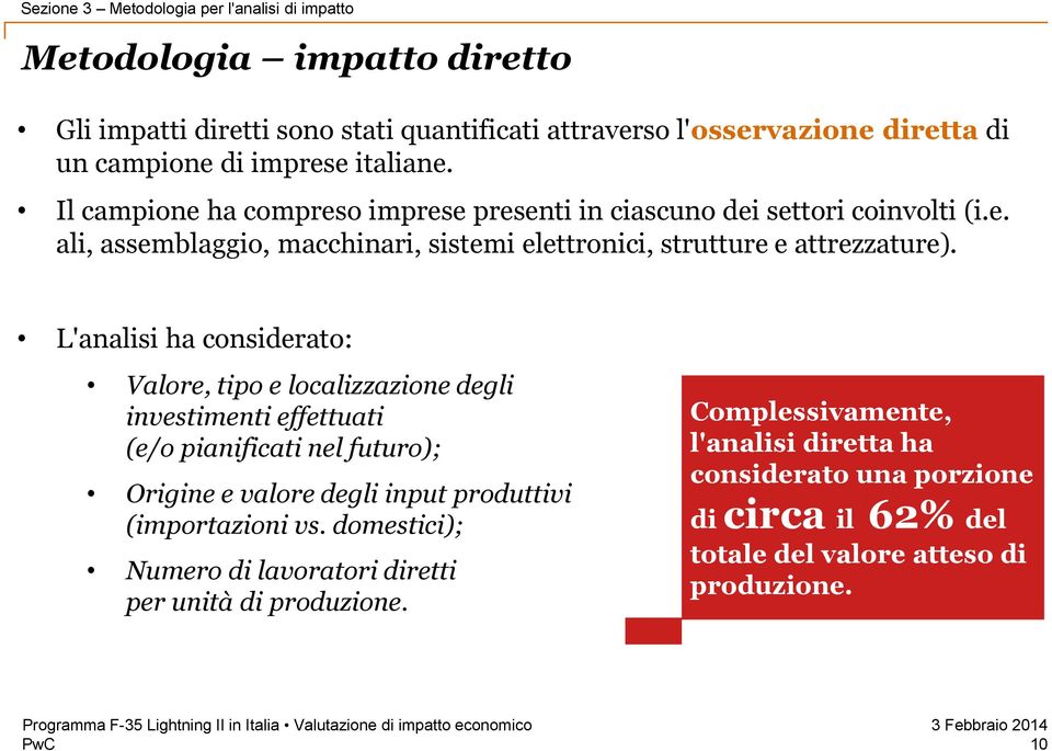 L'analisi ha considerato: Valore, tipo e localizzazione degli investimenti effettuati (e/o pianificati nel futuro); Origine e valore degli input produttivi (importazioni vs.