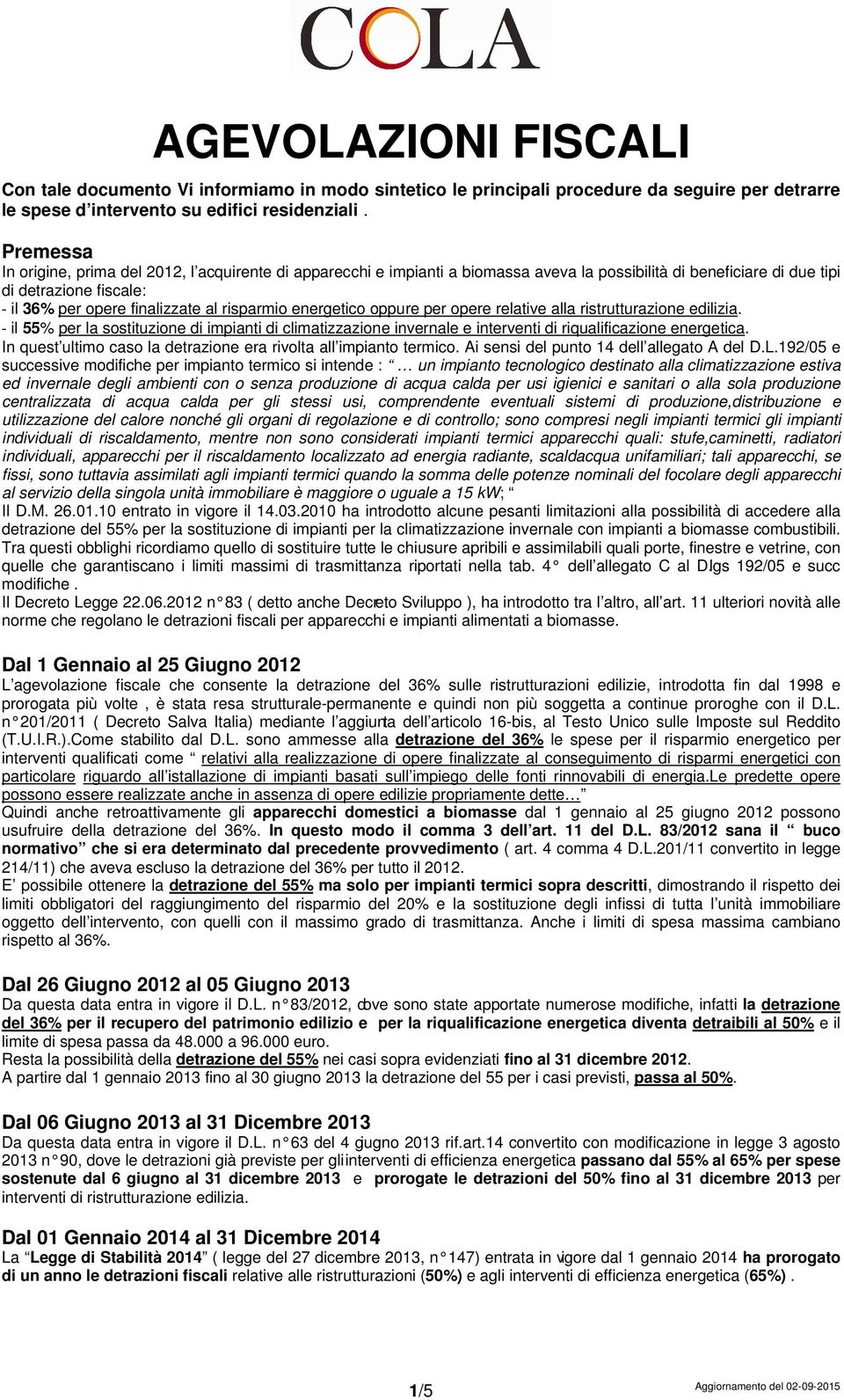 energetico oppure per opere relative alla ristrutturazione edilizia. il 55% per la sostituzione di impianti di climatizzazione invernale e interventi di riqualificazione energetica.